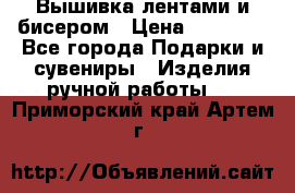 Вышивка лентами и бисером › Цена ­ 25 000 - Все города Подарки и сувениры » Изделия ручной работы   . Приморский край,Артем г.
